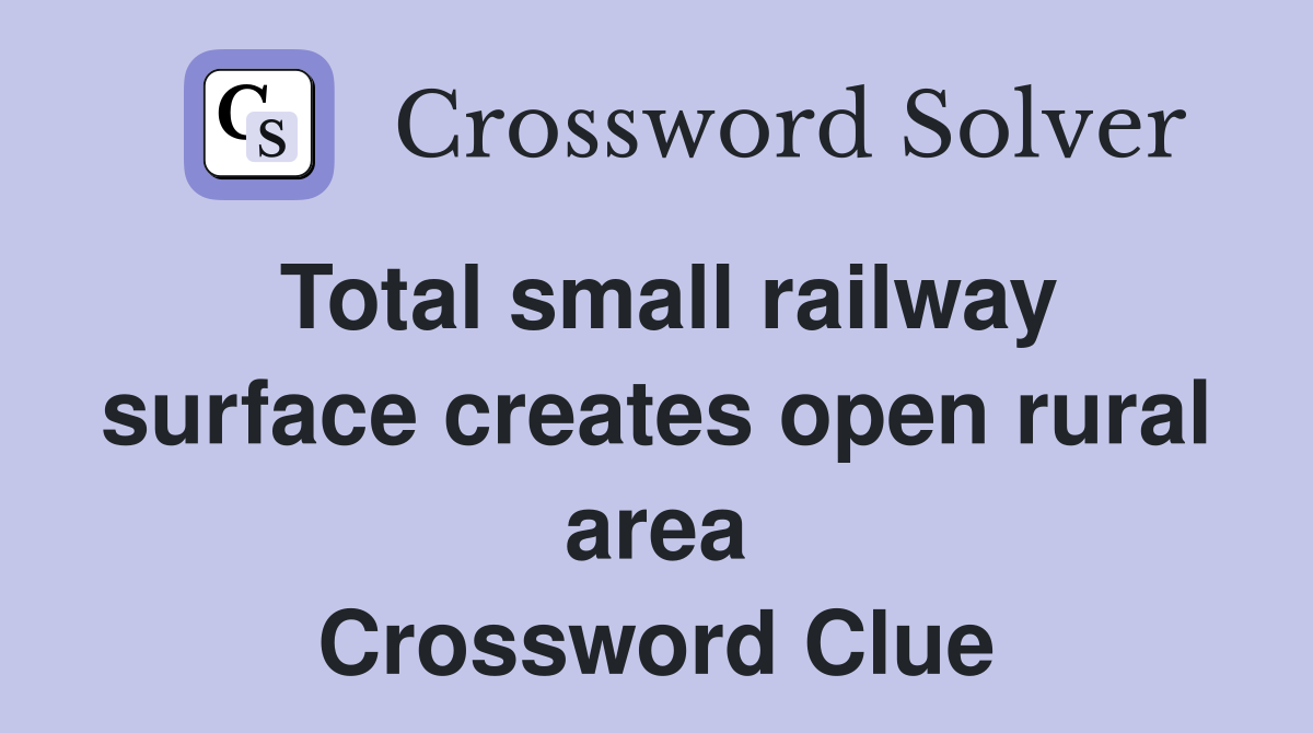 Total small railway surface creates open rural area Crossword Clue