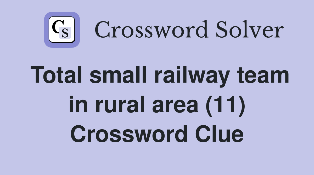 Total small railway team in rural area (11) Crossword Clue