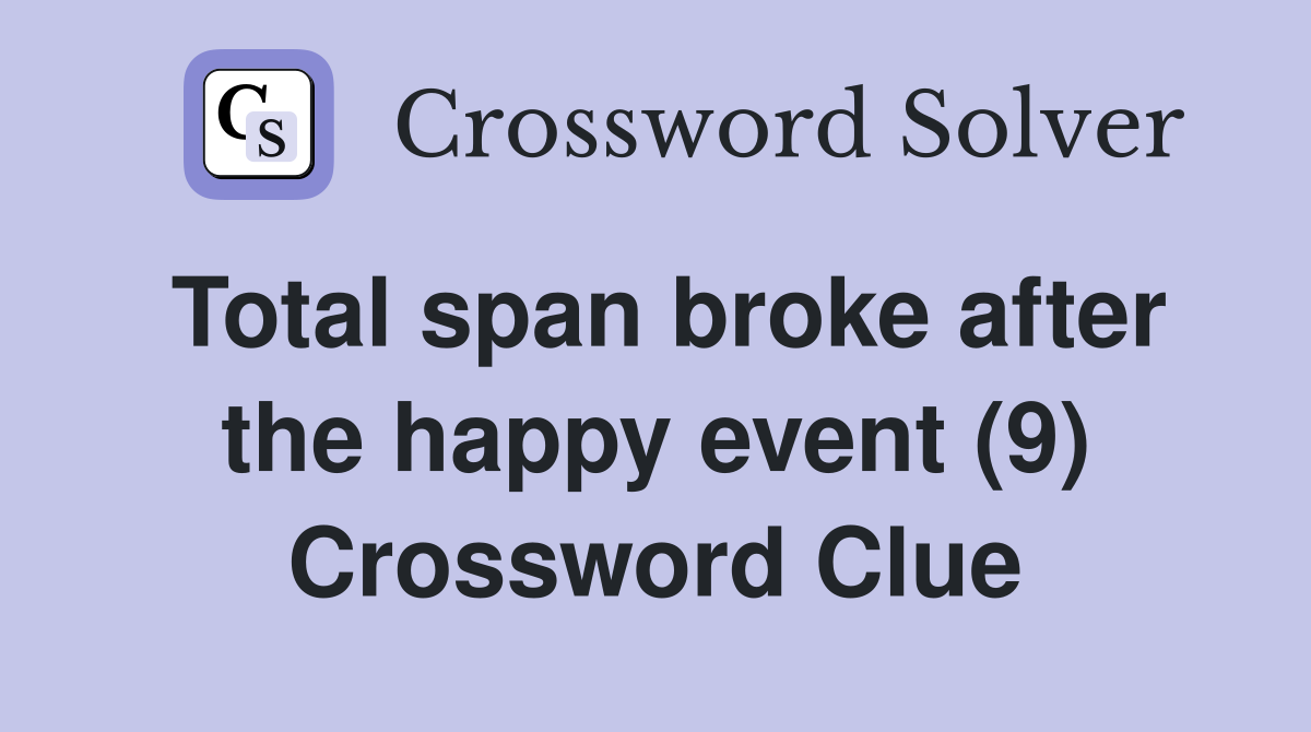 Total span broke after the happy event (9) Crossword Clue