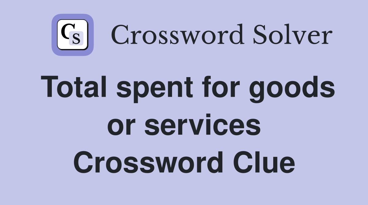 Total spent for goods or services Crossword Clue