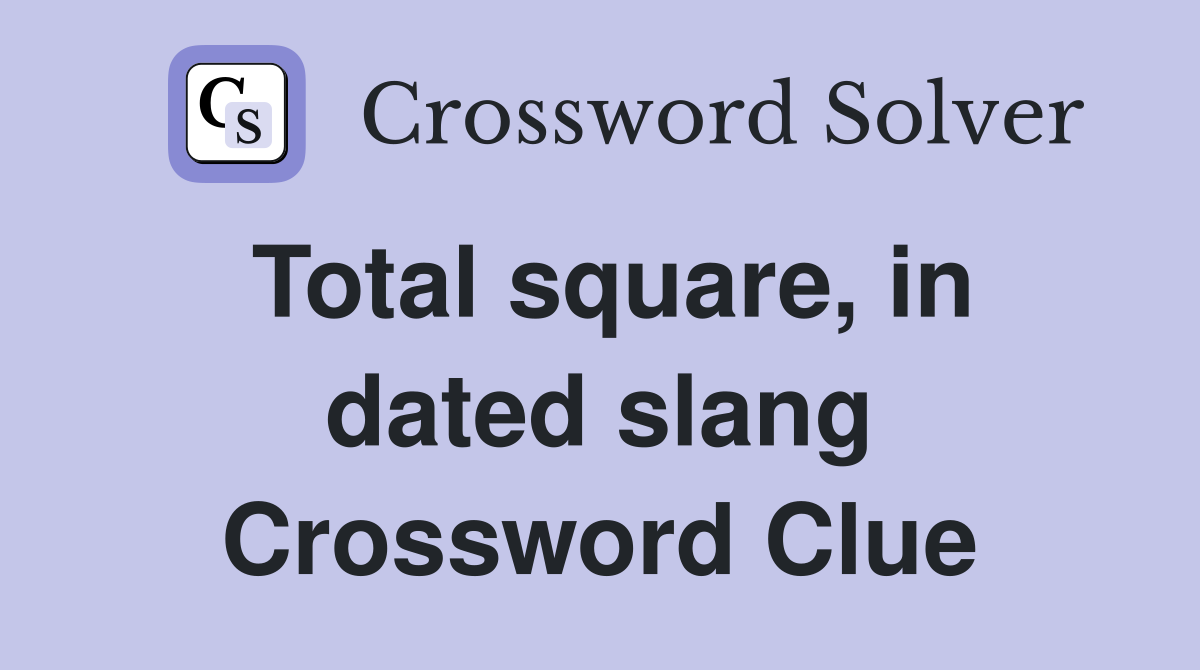 Total square, in dated slang Crossword Clue