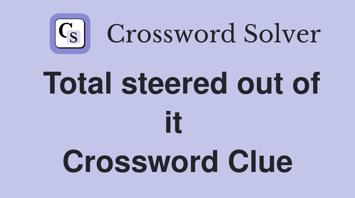 Total steered out of it  Crossword Clue