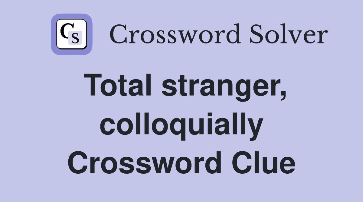 Total stranger, colloquially Crossword Clue