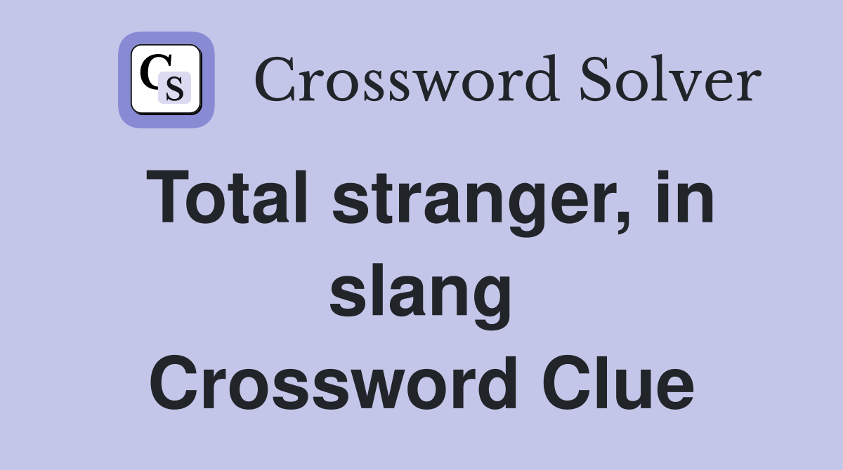 Total stranger, in slang Crossword Clue