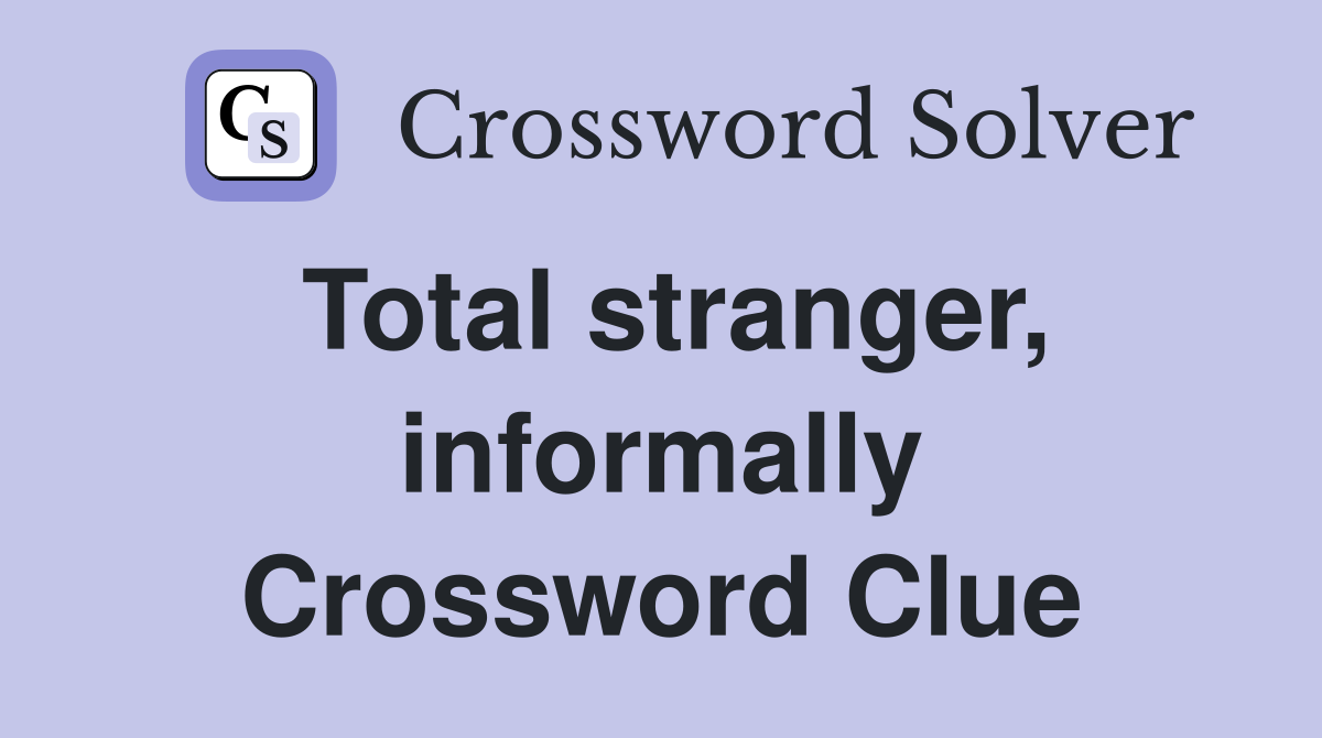 Total stranger, informally - Crossword Clue Answers - Crossword Solver
