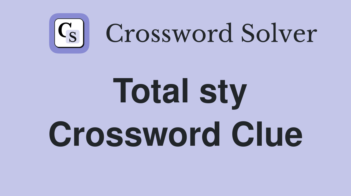 Total sty Crossword Clue
