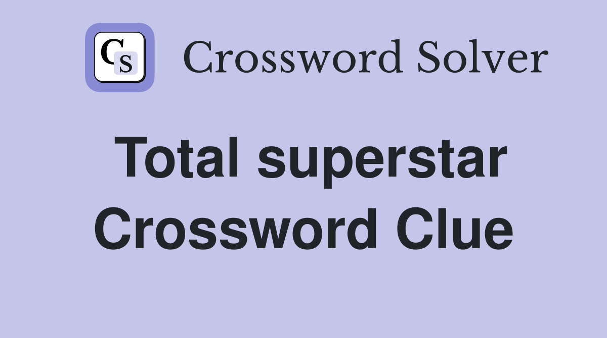 Total superstar Crossword Clue