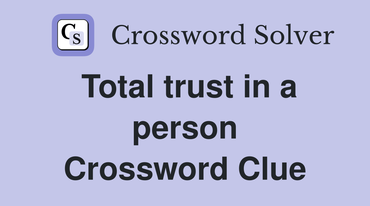 Total trust in a person Crossword Clue