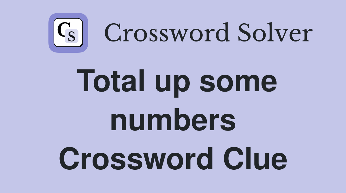 Total up some numbers Crossword Clue