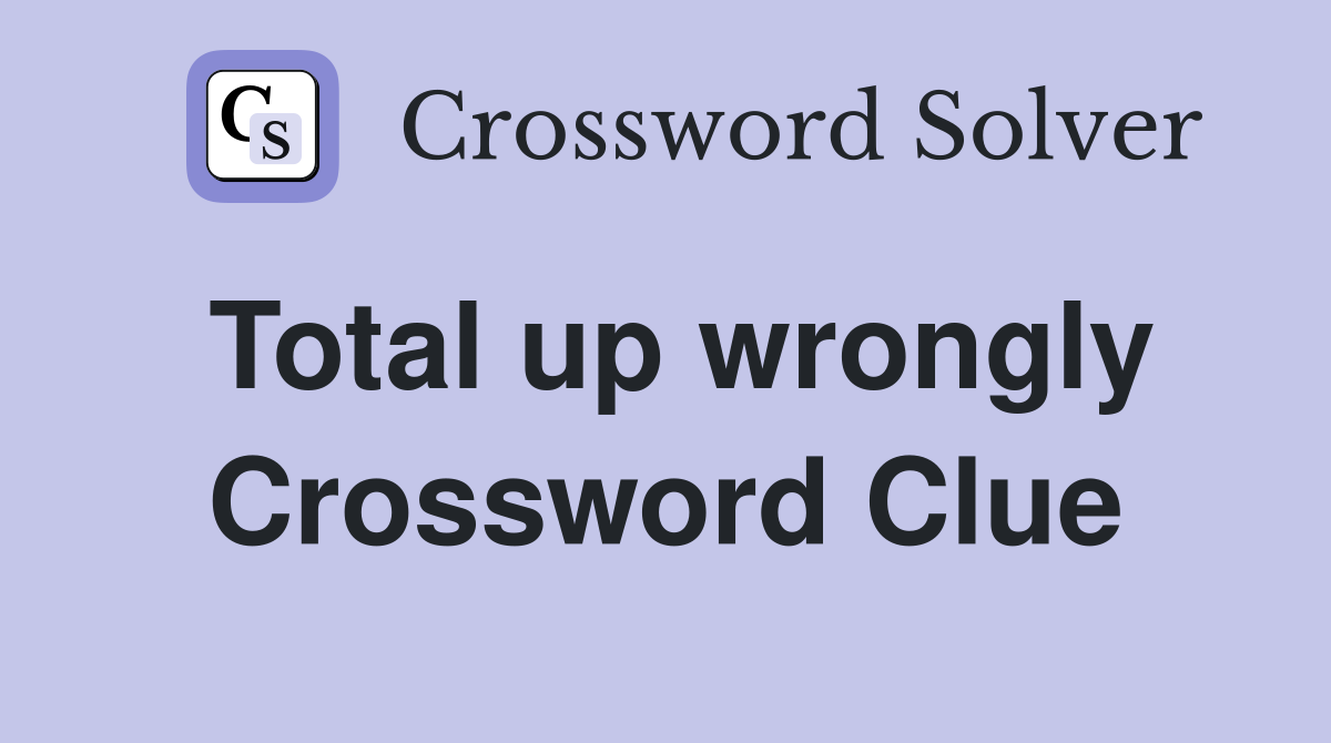 Total up wrongly Crossword Clue