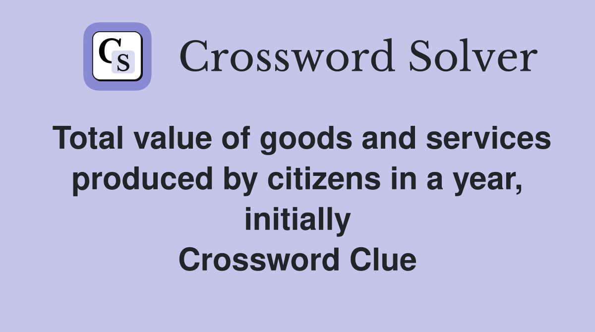 Total value of goods and services produced by citizens in a year, initially Crossword Clue