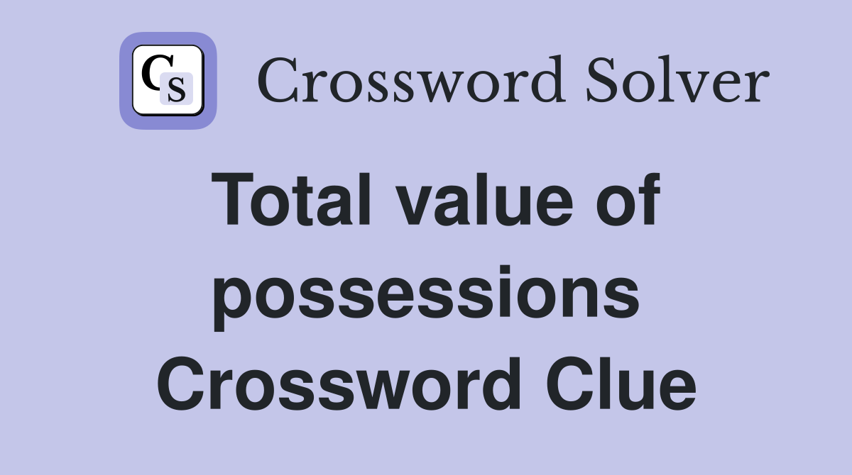 Total value of possessions Crossword Clue