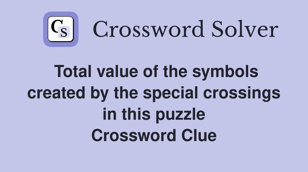 Total value of the symbols created by the special crossings in this puzzle Crossword Clue