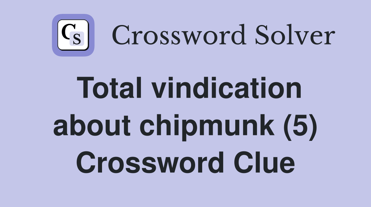 Total vindication about chipmunk (5) Crossword Clue