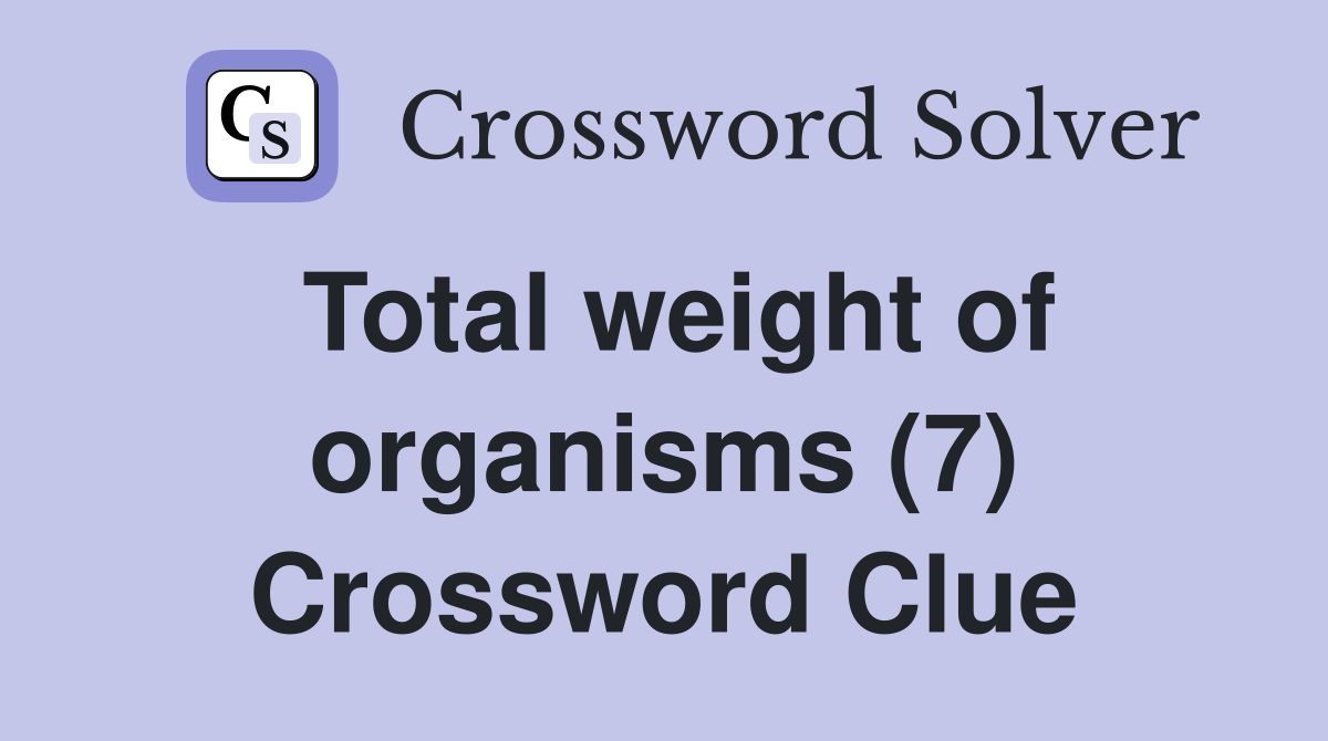 Total weight of organisms (7) Crossword Clue