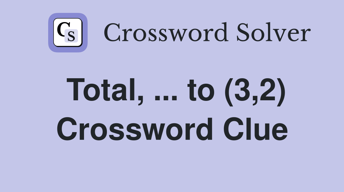 Total, ... to (3,2) Crossword Clue