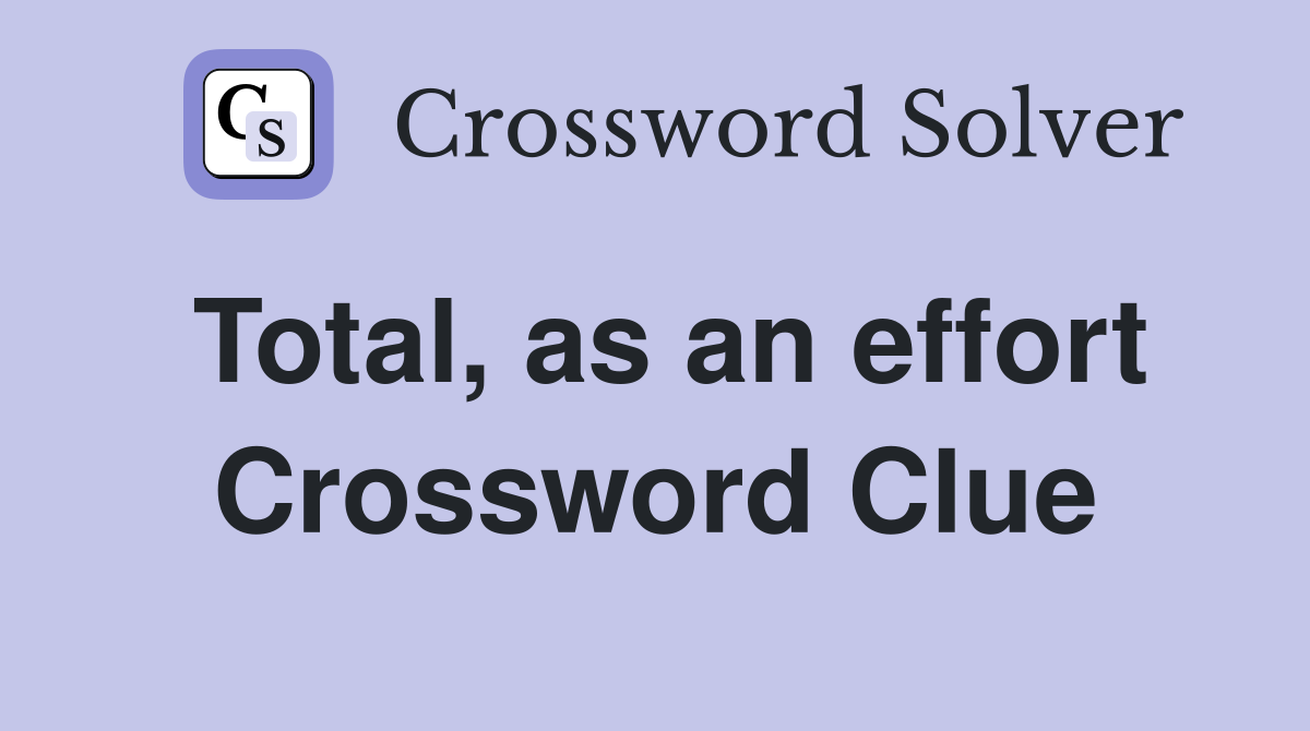 Total, as an effort Crossword Clue