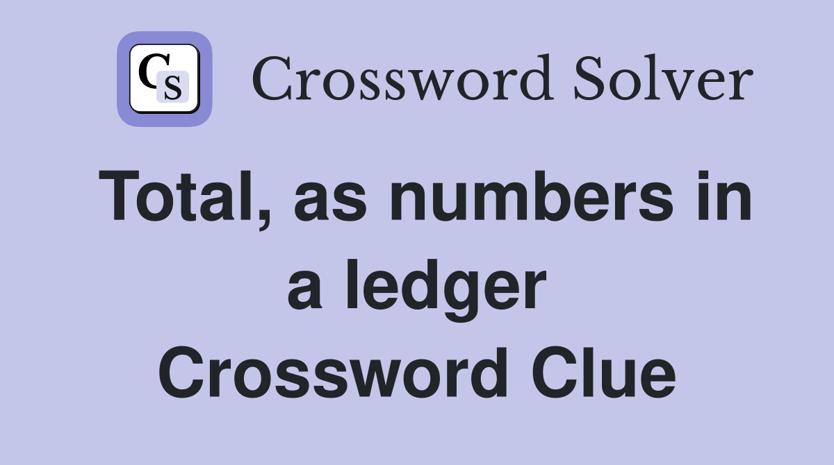 Total, as numbers in a ledger Crossword Clue