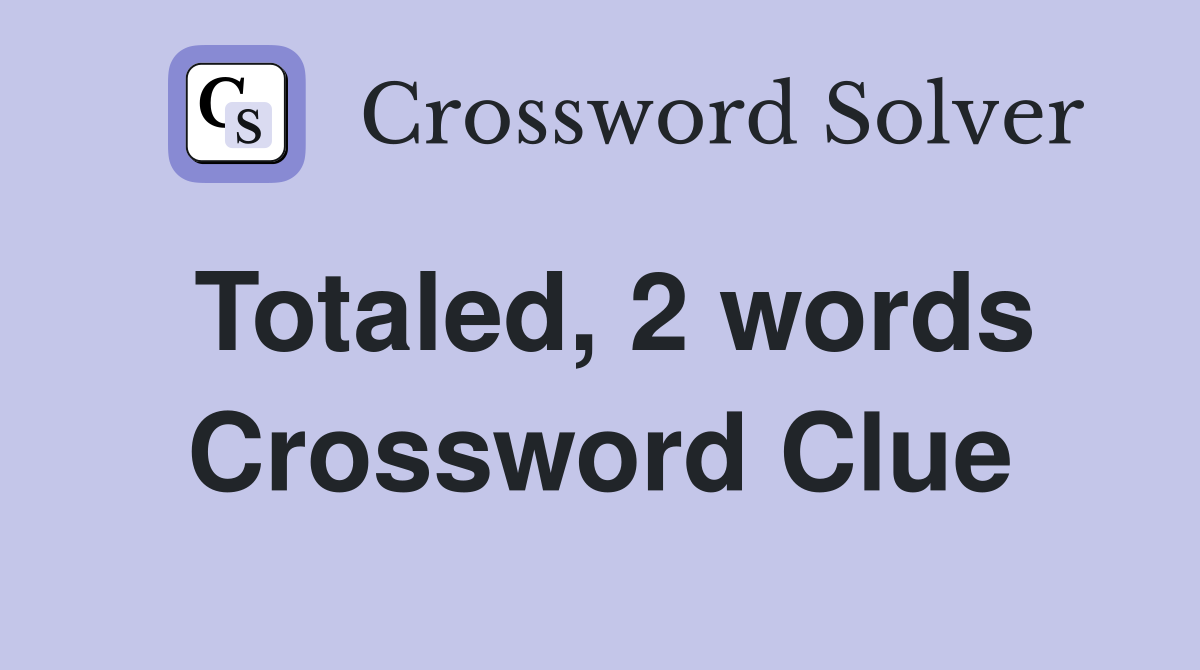 Totaled, 2 words Crossword Clue