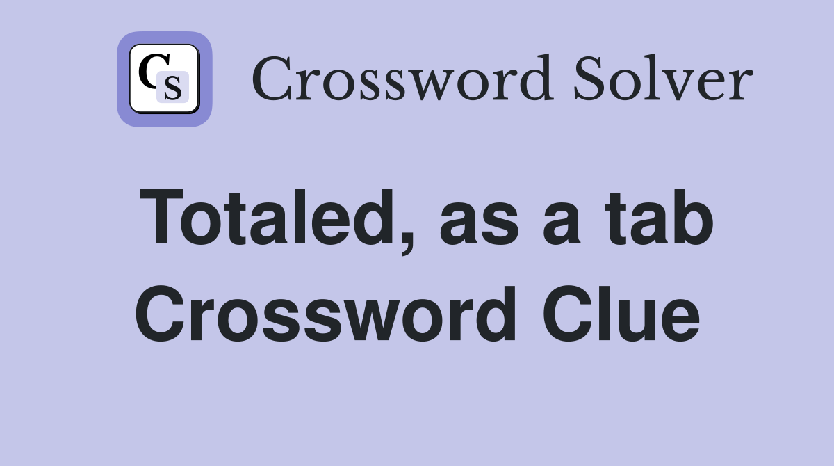 Totaled, as a tab Crossword Clue