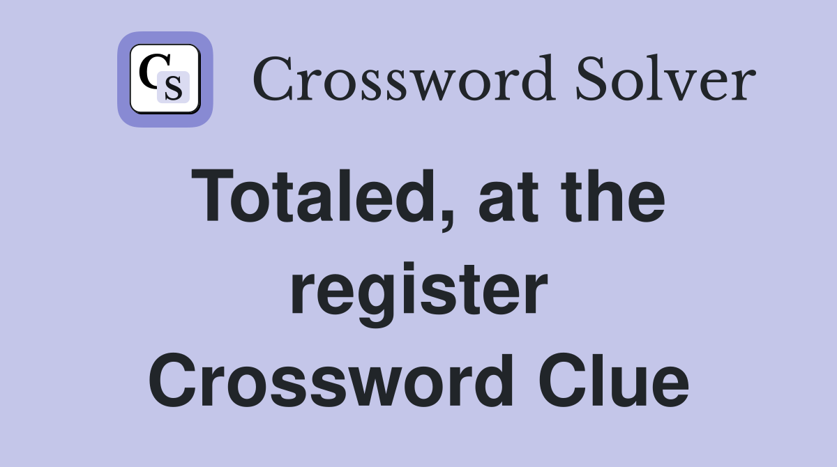 Totaled, at the register Crossword Clue