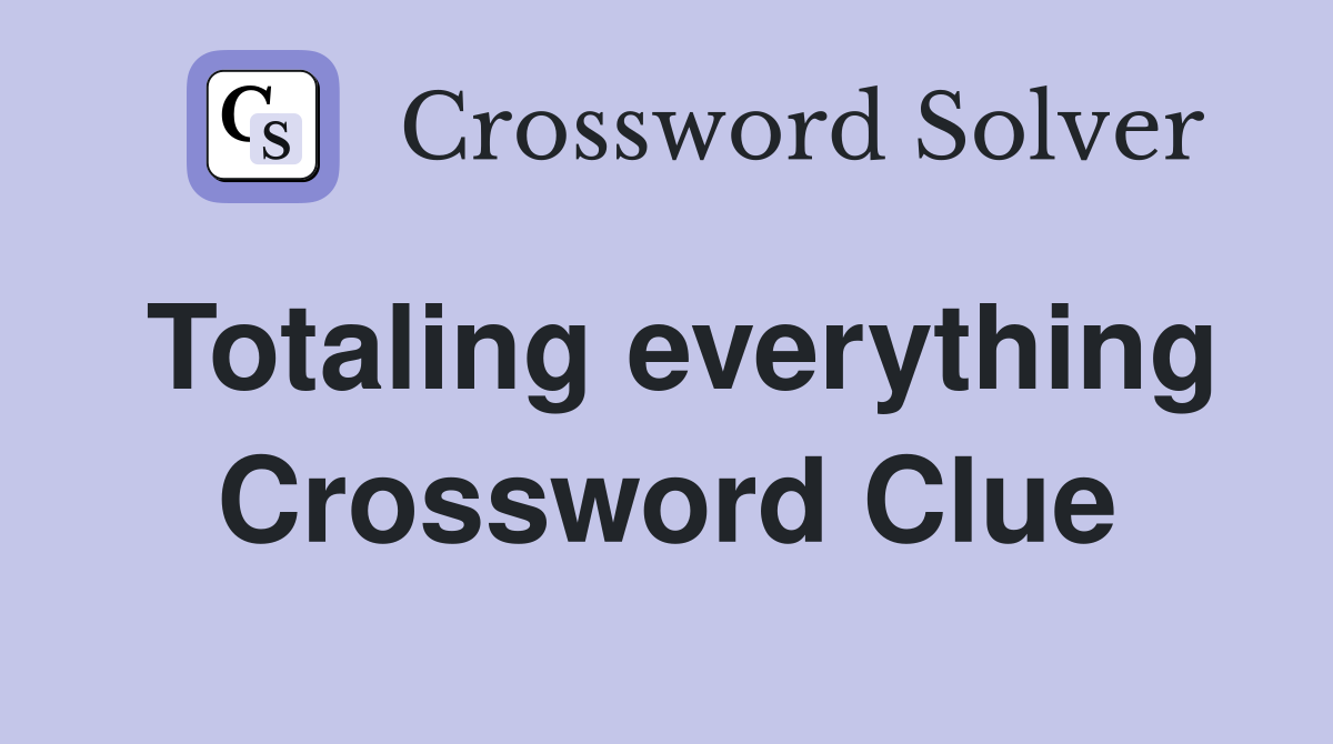 Totaling everything Crossword Clue