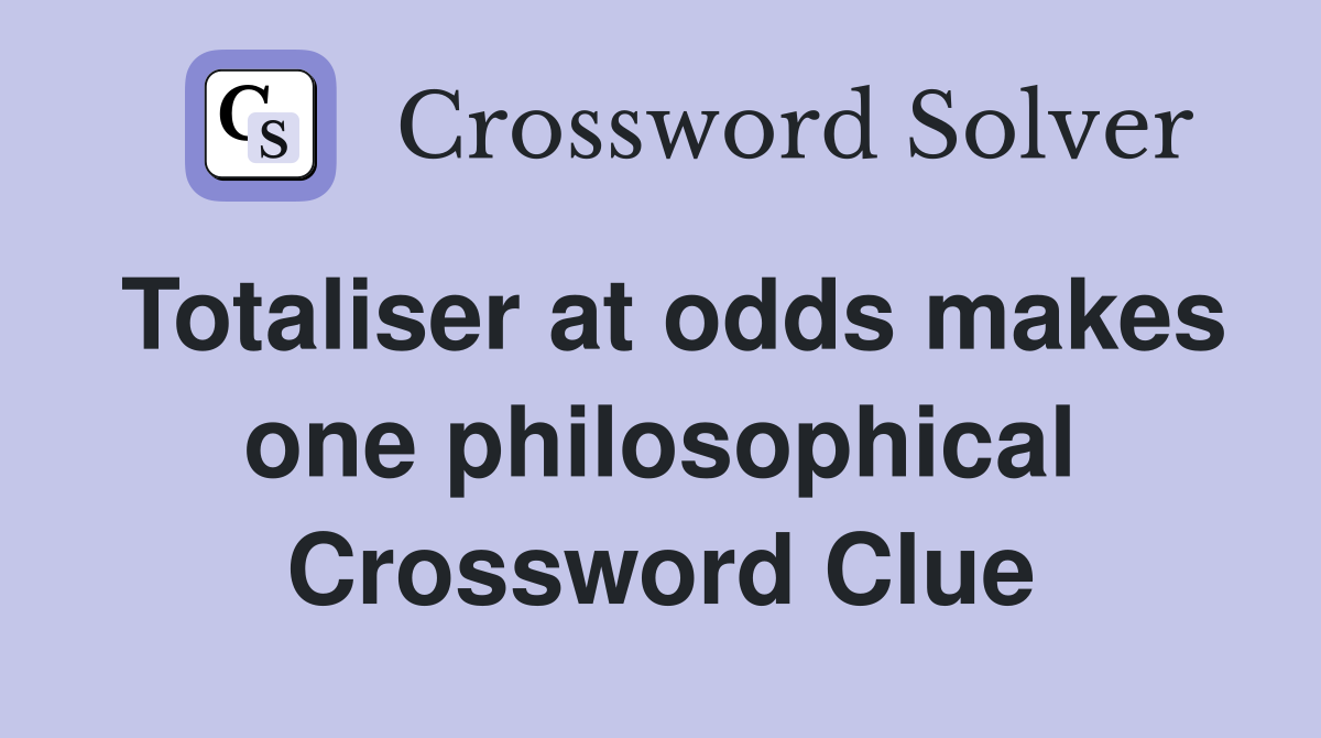 Totaliser at odds makes one philosophical Crossword Clue