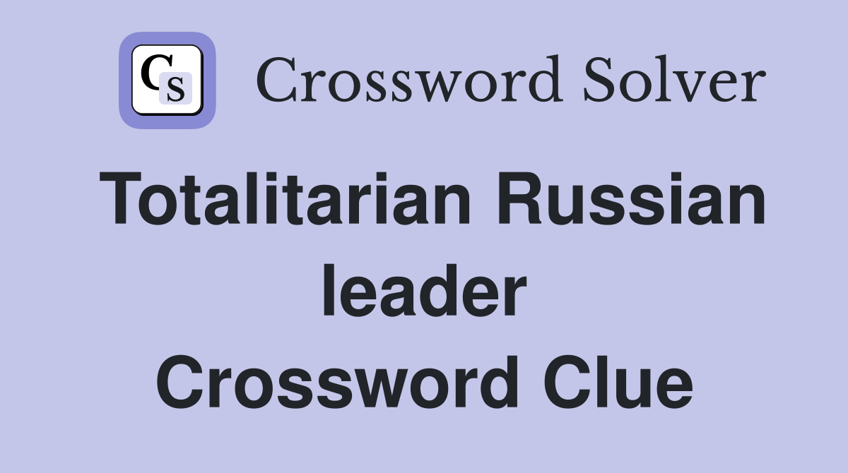 Totalitarian Russian leader Crossword Clue