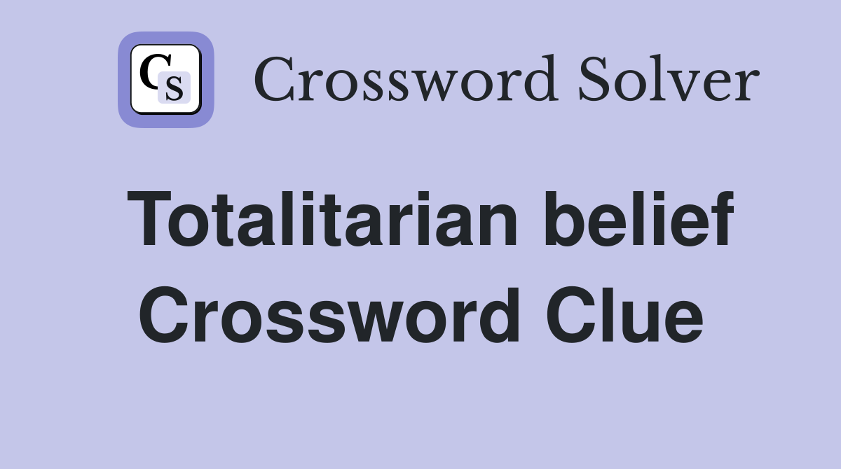 Totalitarian belief Crossword Clue