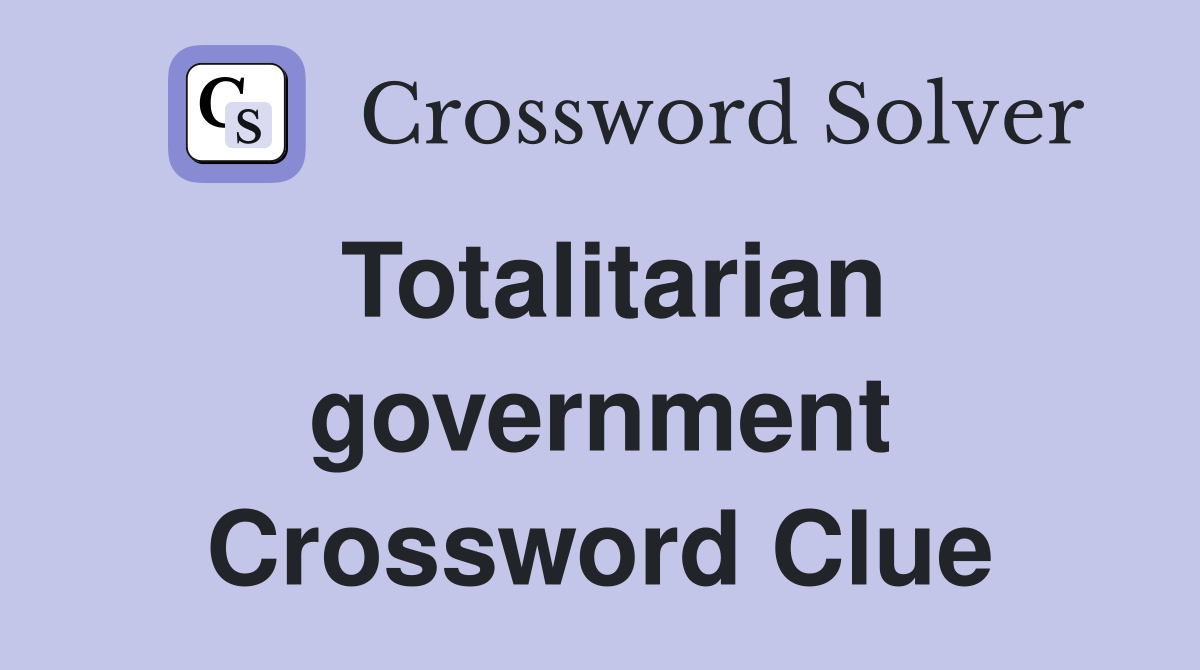 Totalitarian government Crossword Clue