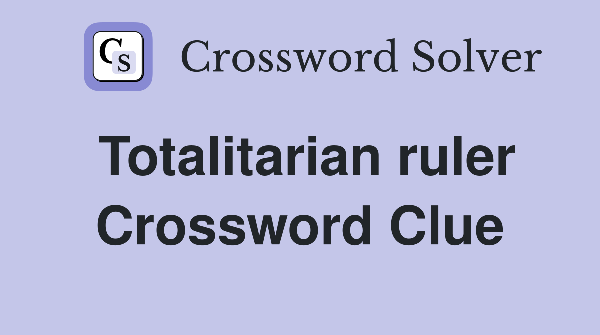 Totalitarian ruler Crossword Clue