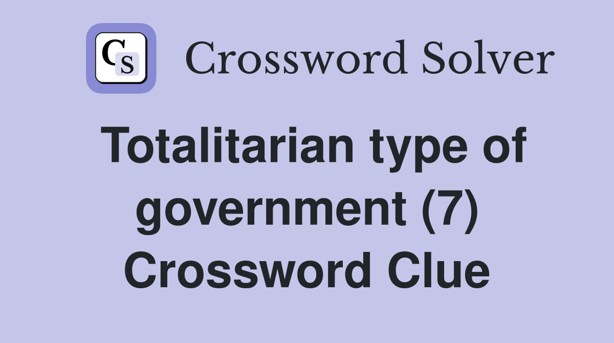 Totalitarian type of government (7) Crossword Clue