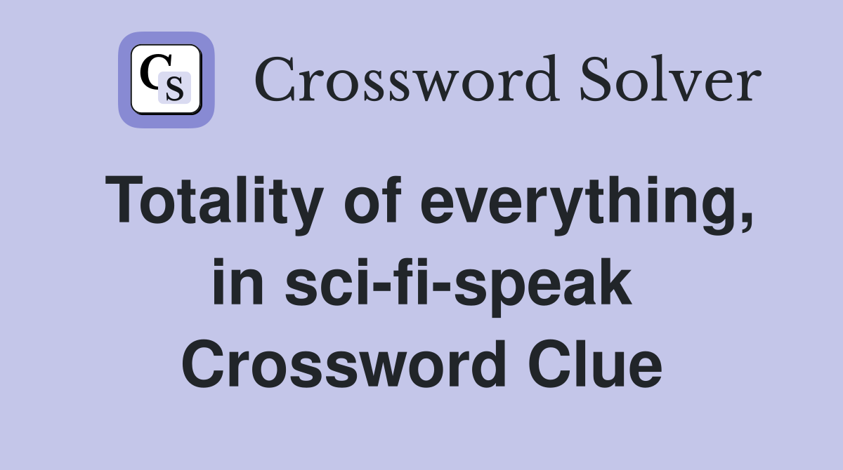 Totality of everything, in sci-fi-speak Crossword Clue