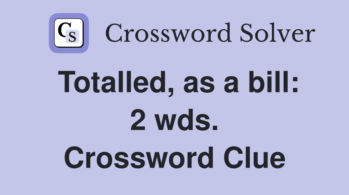Totalled, as a bill: 2 wds. Crossword Clue