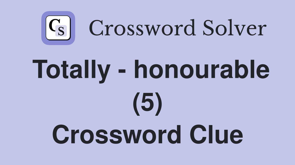 Totally - honourable (5) Crossword Clue