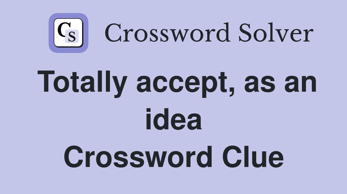 Totally accept, as an idea Crossword Clue