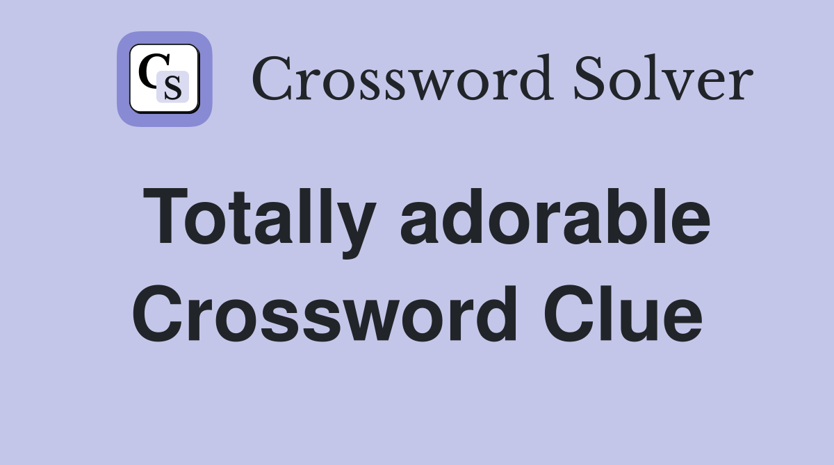 Totally adorable Crossword Clue