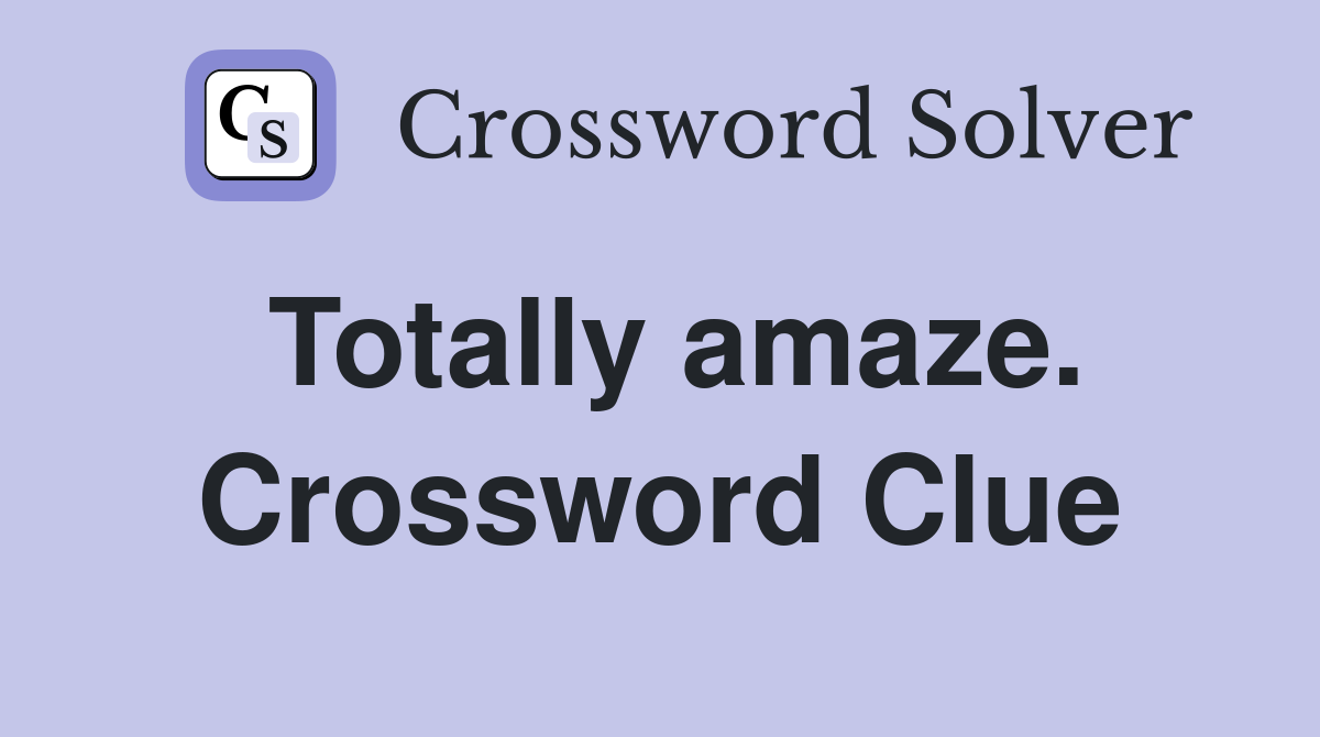 Totally amaze. Crossword Clue