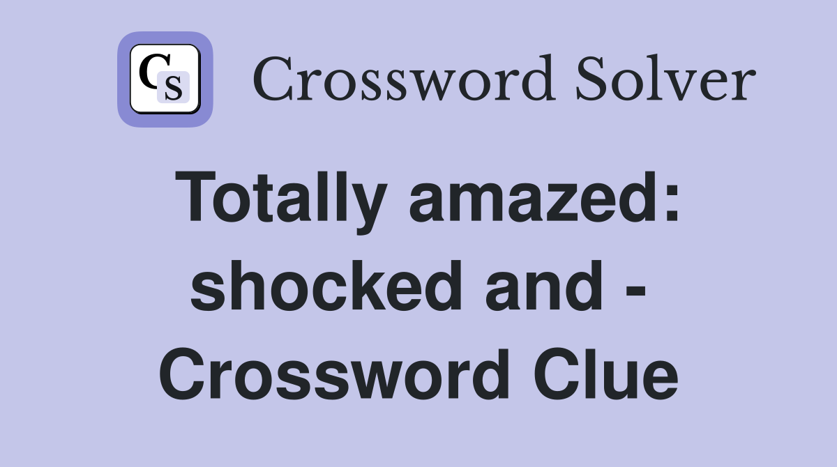 Totally amazed: shocked and - Crossword Clue