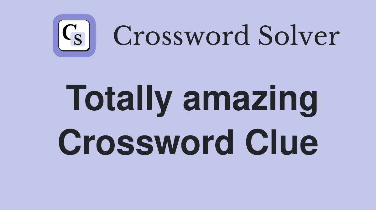 Totally amazing Crossword Clue