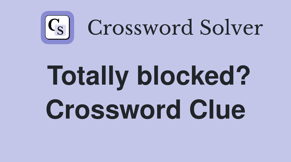 Totally blocked? Crossword Clue