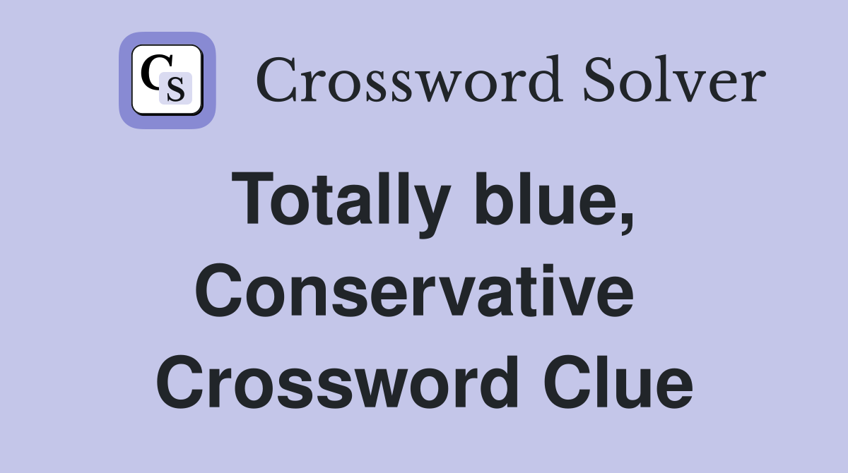 Totally blue, Conservative  Crossword Clue