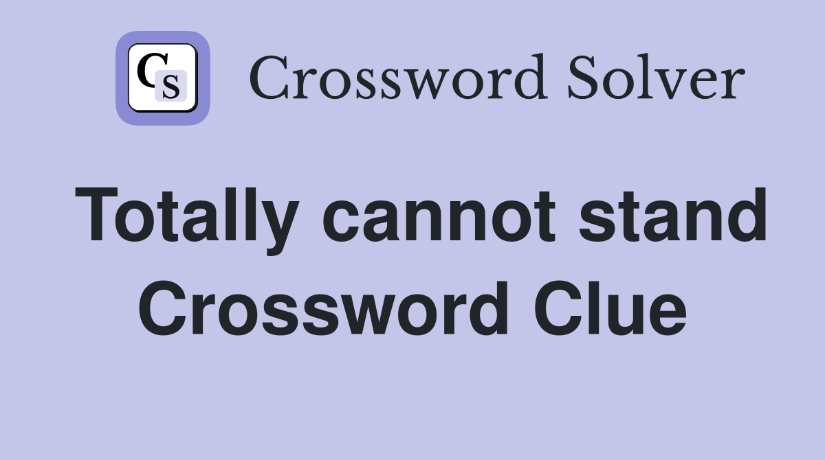 Totally cannot stand Crossword Clue