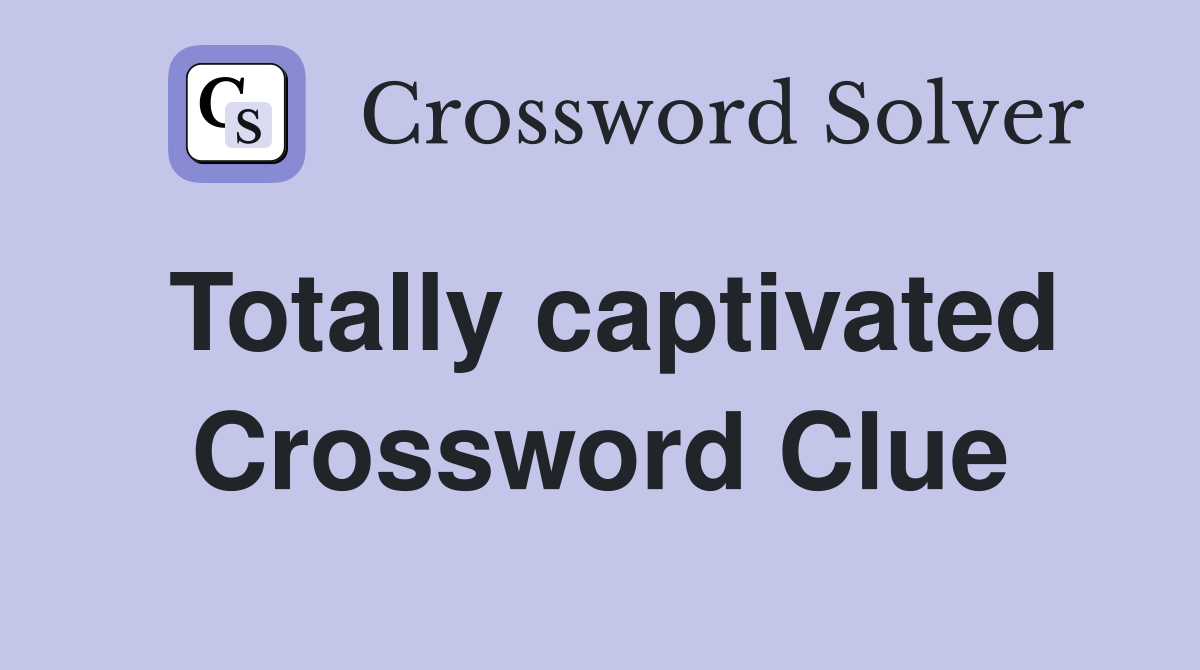 Totally captivated Crossword Clue