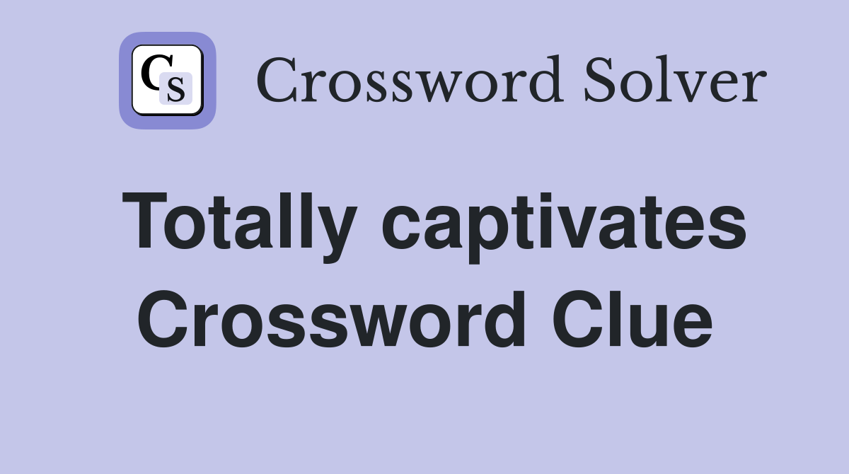 Totally captivates Crossword Clue