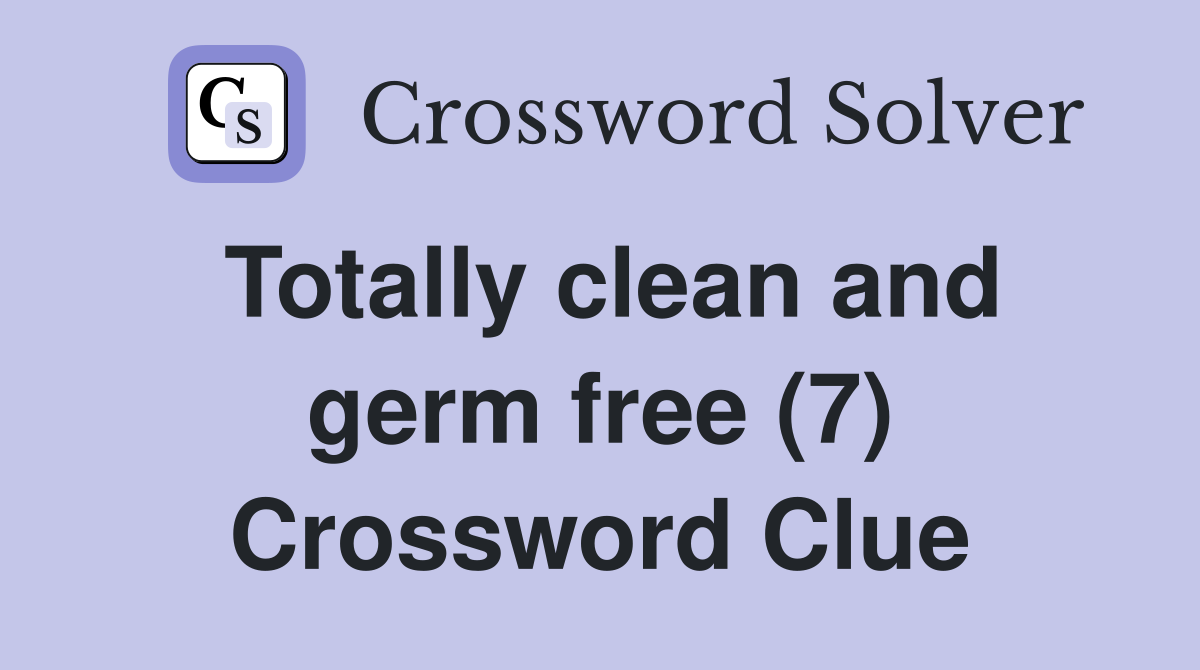 Totally clean and germ free (7) Crossword Clue