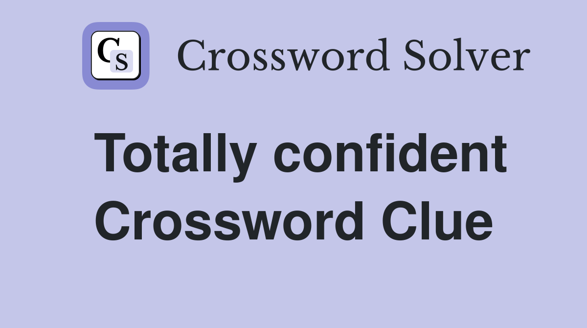 Totally confident Crossword Clue