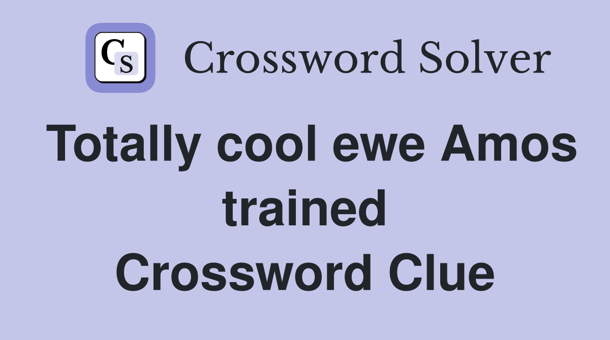 Totally cool ewe Amos trained Crossword Clue