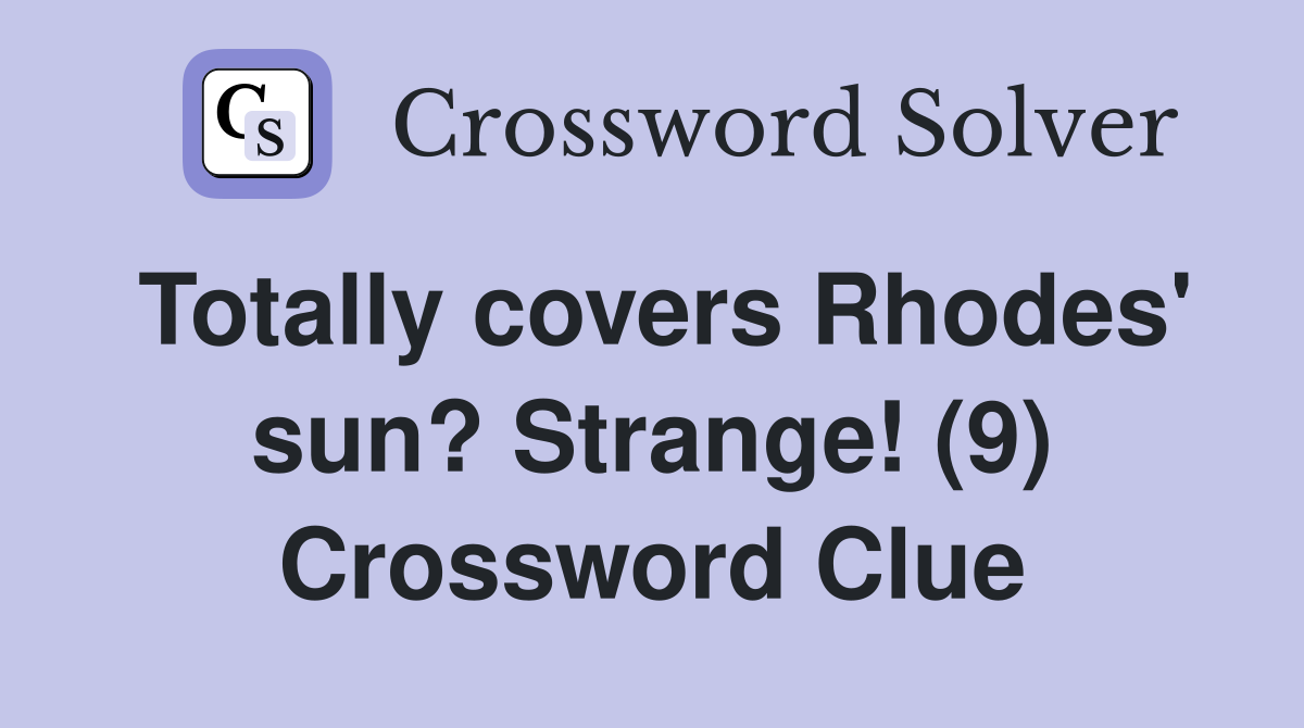 Totally covers Rhodes' sun? Strange! (9) Crossword Clue