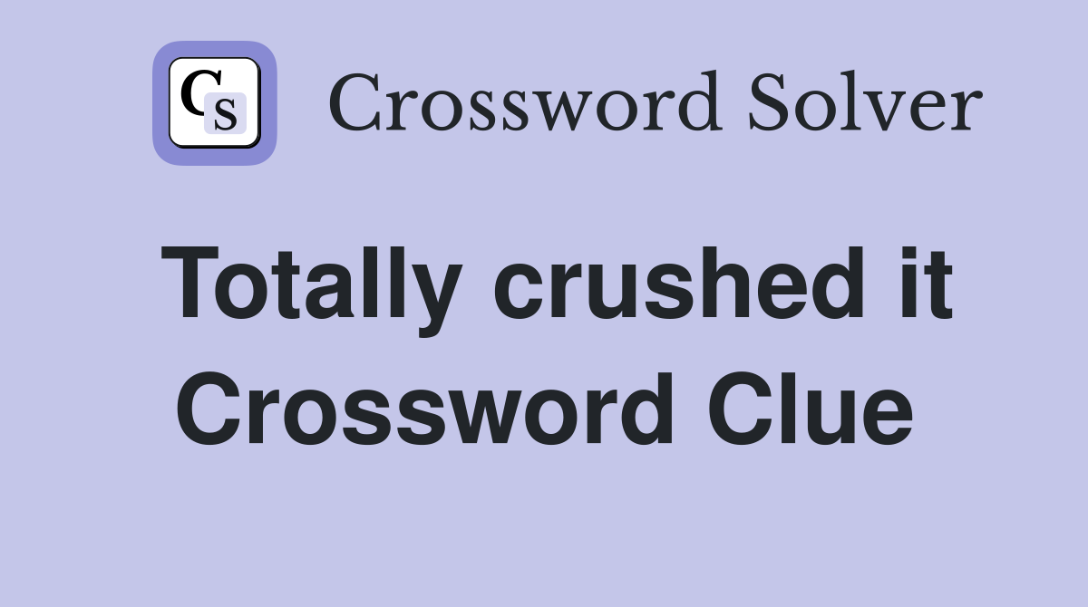 Totally crushed it Crossword Clue
